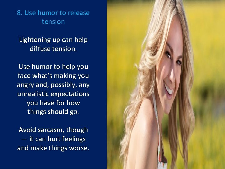 8. Use humor to release tension Lightening up can help diffuse tension. Use humor