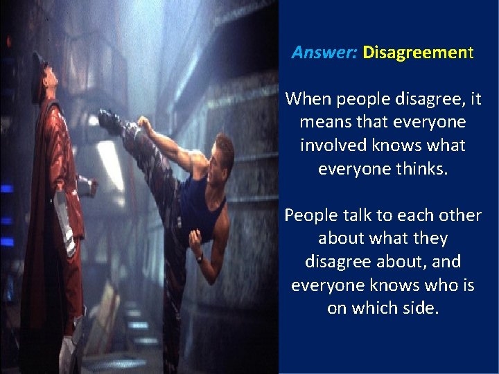 Answer: Disagreement When people disagree, it means that everyone involved knows what everyone thinks.