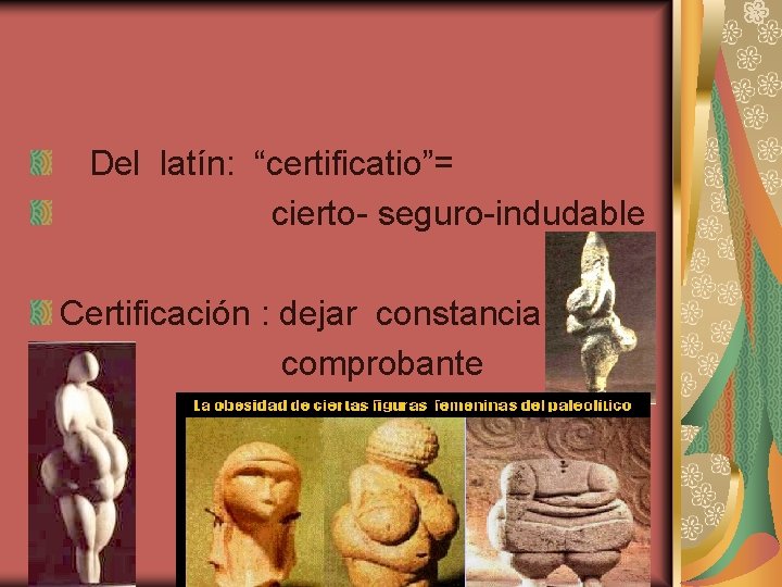 Del latín: “certificatio”= cierto- seguro-indudable Certificación : dejar constancia comprobante 