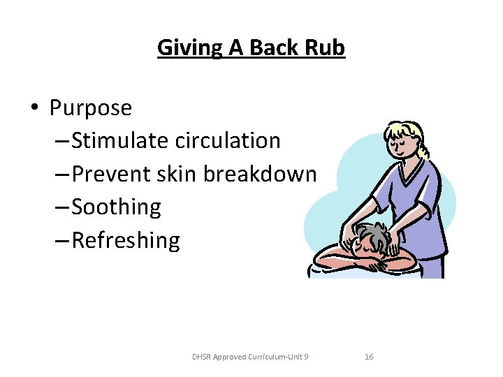 Giving A Back Rub • Purpose – Stimulate circulation – Prevent skin breakdown –