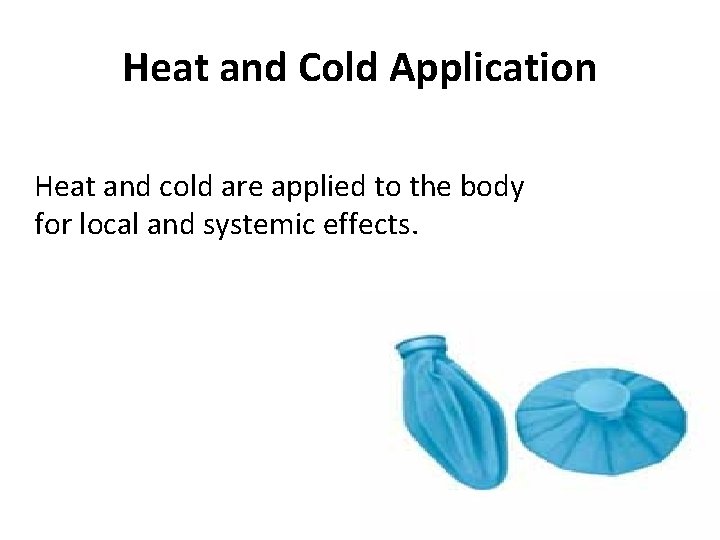 Heat and Cold Application Heat and cold are applied to the body for local
