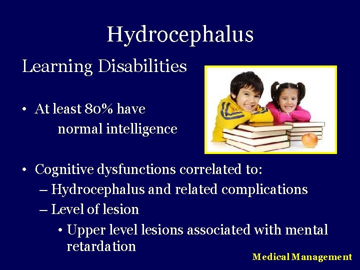 Hydrocephalus Learning Disabilities • At least 80% have normal intelligence • Cognitive dysfunctions correlated