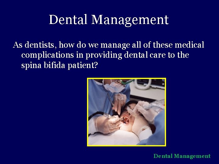 Dental Management As dentists, how do we manage all of these medical complications in