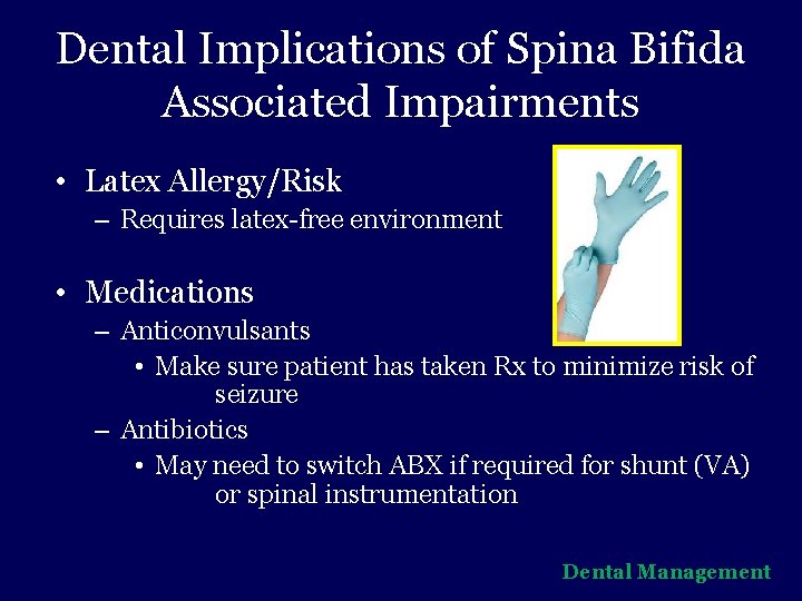 Dental Implications of Spina Bifida Associated Impairments • Latex Allergy/Risk – Requires latex-free environment