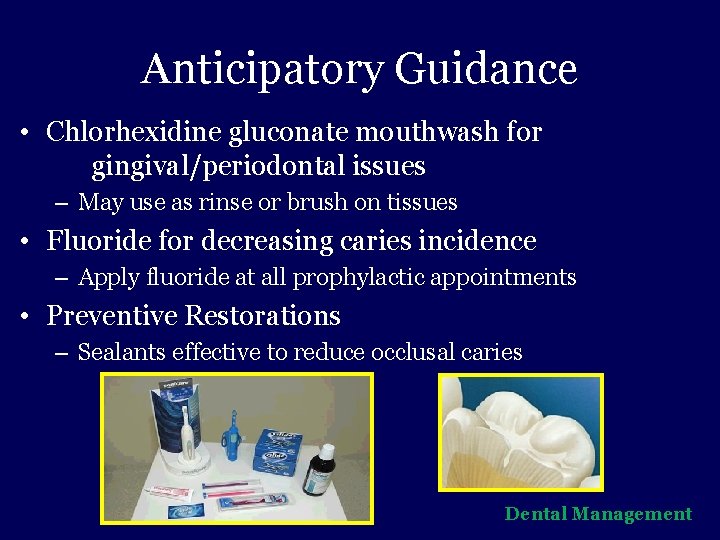 Anticipatory Guidance • Chlorhexidine gluconate mouthwash for gingival/periodontal issues – May use as rinse