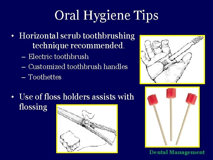 Oral Hygiene Tips • Horizontal scrub toothbrushing technique recommended. – Electric toothbrush – Customized