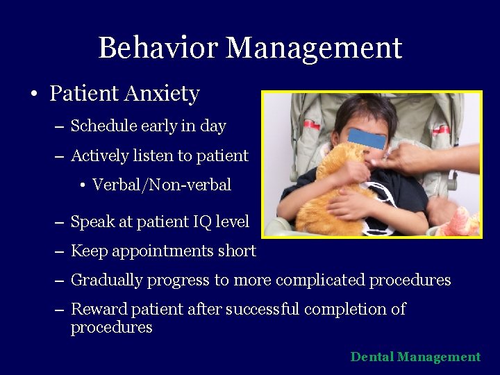 Behavior Management • Patient Anxiety – Schedule early in day – Actively listen to