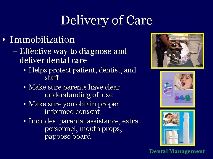Delivery of Care • Immobilization – Effective way to diagnose and deliver dental care