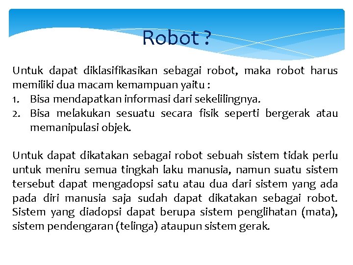 Robot ? Untuk dapat diklasifikasikan sebagai robot, maka robot harus memiliki dua macam kemampuan