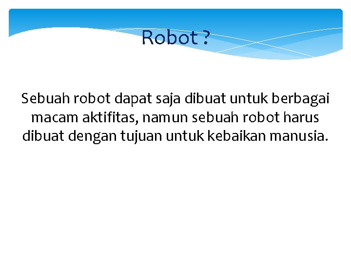 Robot ? Sebuah robot dapat saja dibuat untuk berbagai macam aktifitas, namun sebuah robot