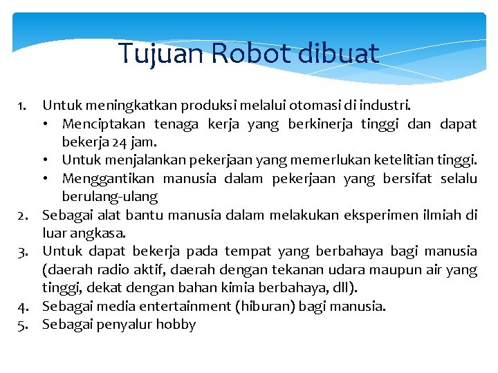 Tujuan Robot dibuat 1. 2. 3. 4. 5. Untuk meningkatkan produksi melalui otomasi di