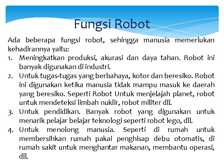 Fungsi Robot Ada beberapa fungsi robot, sehingga manusia memerlukan kehadirannya yaitu: 1. Meningkatkan produksi,