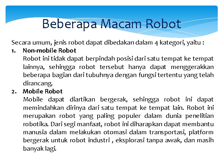 Beberapa Macam Robot Secara umum, jenis robot dapat dibedakan dalam 4 kategori, yaitu :