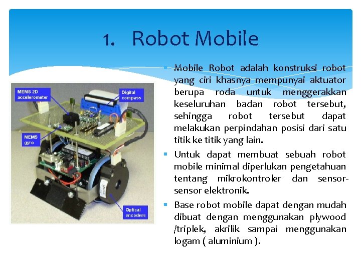 1. Robot Mobile § Mobile Robot adalah konstruksi robot yang ciri khasnya mempunyai aktuator