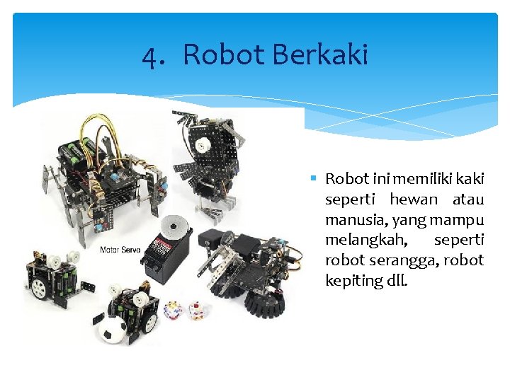 4. Robot Berkaki § Robot ini memiliki kaki seperti hewan atau manusia, yang mampu
