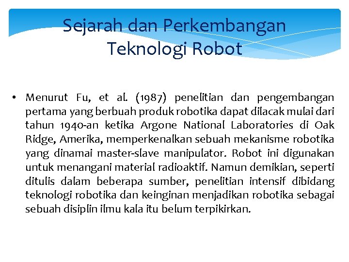 Sejarah dan Perkembangan Teknologi Robot • Menurut Fu, et al. (1987) penelitian dan pengembangan