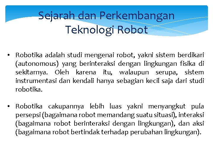 Sejarah dan Perkembangan Teknologi Robot • Robotika adalah studi mengenai robot, yakni sistem berdikari