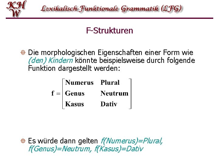 F-Strukturen ° Die morphologischen Eigenschaften einer Form wie (den) Kindern könnte beispielsweise durch folgende F-Strukturen ° Die morphologischen Eigenschaften einer Form wie (den) Kindern könnte beispielsweise durch folgende