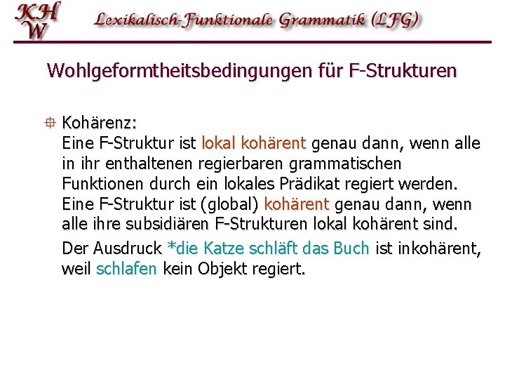 Wohlgeformtheitsbedingungen für F-Strukturen ° Kohärenz: Eine F-Struktur ist lokal kohärent genau dann, wenn alle Wohlgeformtheitsbedingungen für F-Strukturen ° Kohärenz: Eine F-Struktur ist lokal kohärent genau dann, wenn alle