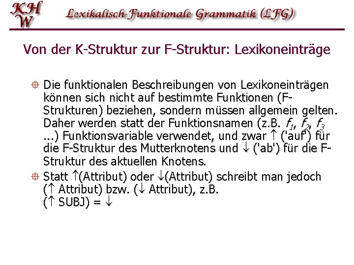 Von der K-Struktur zur F-Struktur: Lexikoneinträge ° Die funktionalen Beschreibungen von Lexikoneinträgen können sich Von der K-Struktur zur F-Struktur: Lexikoneinträge ° Die funktionalen Beschreibungen von Lexikoneinträgen können sich