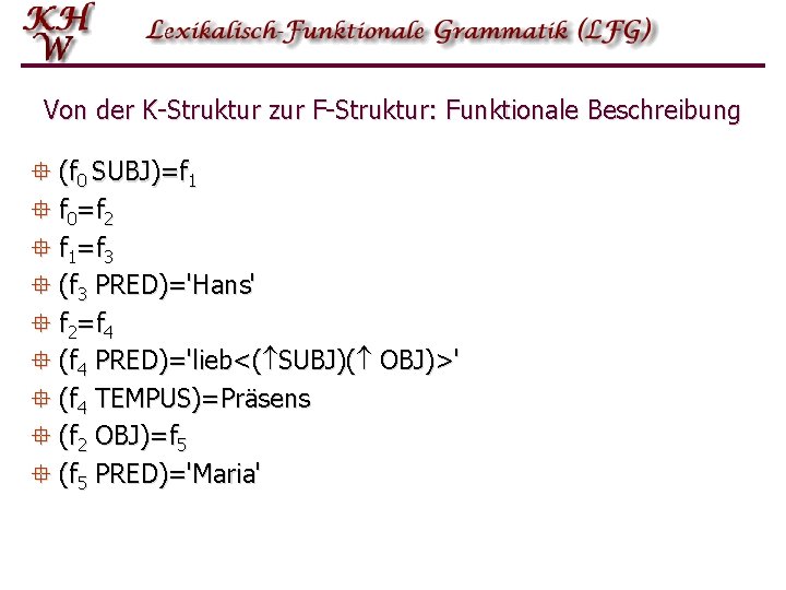 Von der K-Struktur zur F-Struktur: Funktionale Beschreibung ° (f 0 SUBJ)=f 1 ° f Von der K-Struktur zur F-Struktur: Funktionale Beschreibung ° (f 0 SUBJ)=f 1 ° f