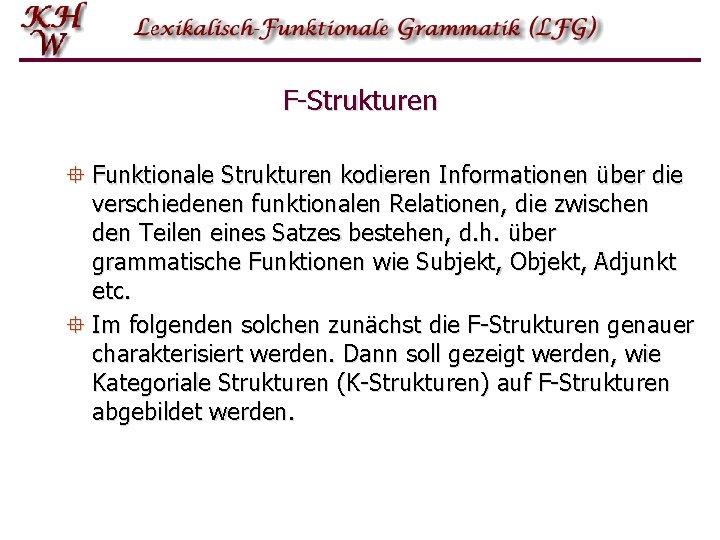 F-Strukturen ° Funktionale Strukturen kodieren Informationen über die verschiedenen funktionalen Relationen, die zwischen den F-Strukturen ° Funktionale Strukturen kodieren Informationen über die verschiedenen funktionalen Relationen, die zwischen den
