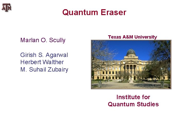 Quantum Eraser Marlan O. Scully Texas A&M University Girish S. Agarwal Herbert Walther M.