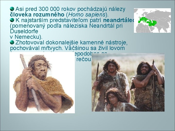 Asi pred 300 000 rokov pochádzajú nálezy človeka rozumného (Homo sapiens). K najstarším predstaviteľom