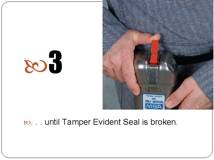  3 . . . until Tamper Evident Seal is broken. 