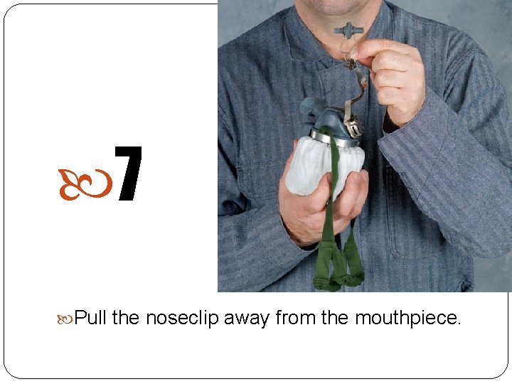  7 Pull the noseclip away from the mouthpiece. 