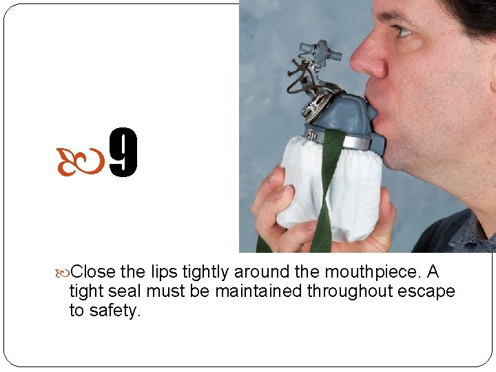  9 Close the lips tightly around the mouthpiece. A tight seal must be