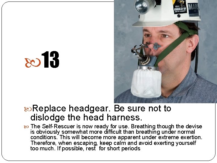  13 Replace headgear. Be sure not to dislodge the head harness. The Self-Rescuer