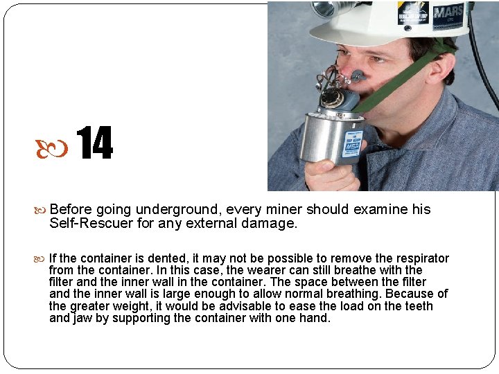  14 Before going underground, every miner should examine his Self-Rescuer for any external