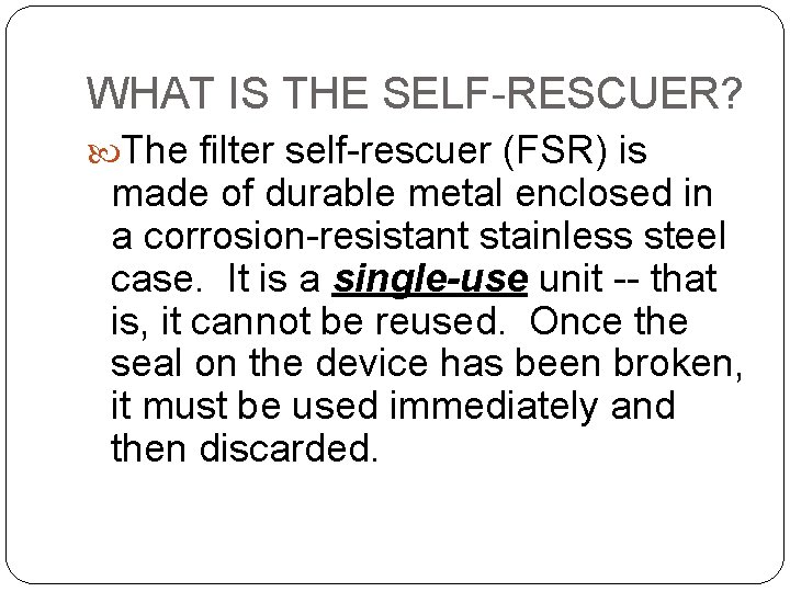 WHAT IS THE SELF-RESCUER? The filter self-rescuer (FSR) is made of durable metal enclosed