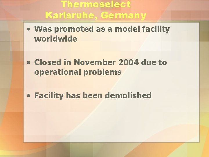 Thermoselect Karlsruhe, Germany • Was promoted as a model facility worldwide • Closed in