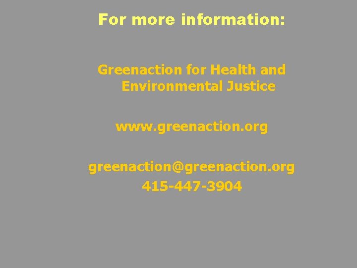 For more information: Greenaction for Health and Environmental Justice www. greenaction. org greenaction@greenaction. org