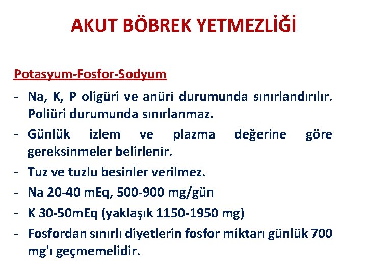 AKUT BÖBREK YETMEZLİĞİ Potasyum-Fosfor-Sodyum - Na, K, P oligüri ve anüri durumunda sınırlandırılır. Poliüri