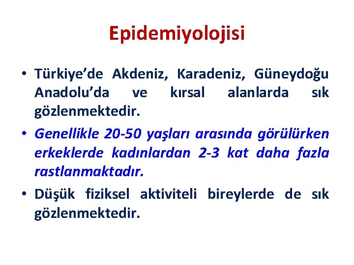 Epidemiyolojisi • Türkiye’de Akdeniz, Karadeniz, Güneydoğu Anadolu’da ve kırsal alanlarda sık gözlenmektedir. • Genellikle