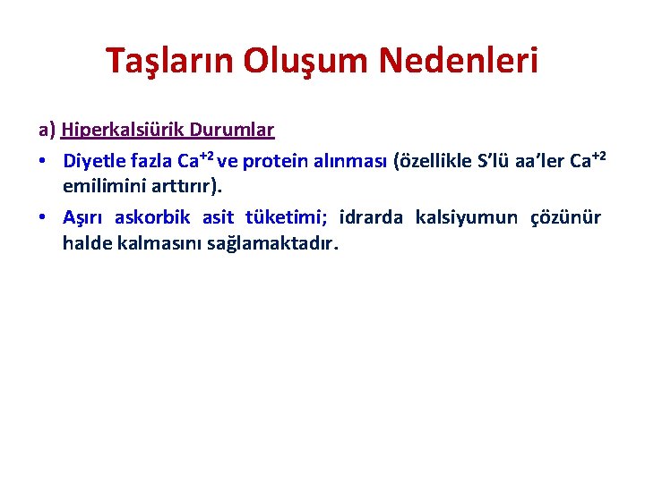 Taşların Oluşum Nedenleri a) Hiperkalsiürik Durumlar • Diyetle fazla Ca+2 ve protein alınması (özellikle