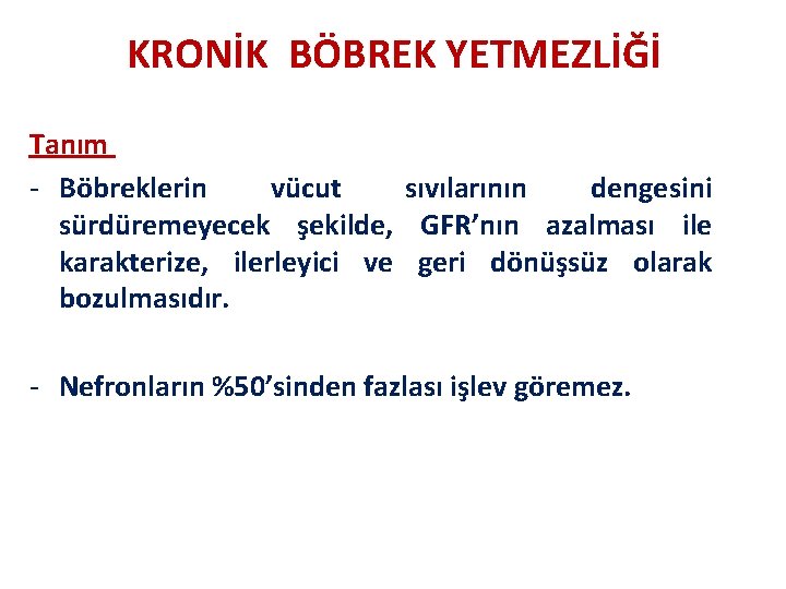 KRONİK BÖBREK YETMEZLİĞİ Tanım - Böbreklerin vücut sıvılarının dengesini sürdüremeyecek şekilde, GFR’nın azalması ile