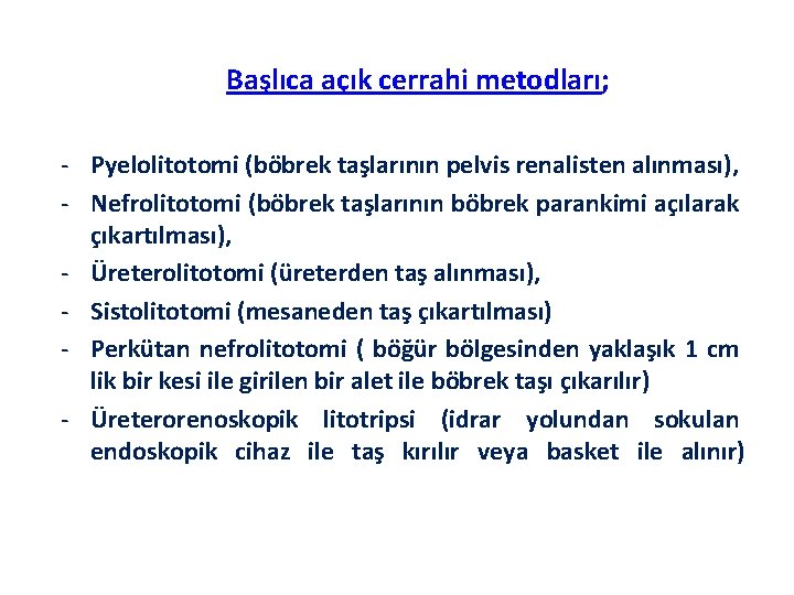 Başlıca açık cerrahi metodları; - Pyelolitotomi (böbrek taşlarının pelvis renalisten alınması), - Nefrolitotomi (böbrek