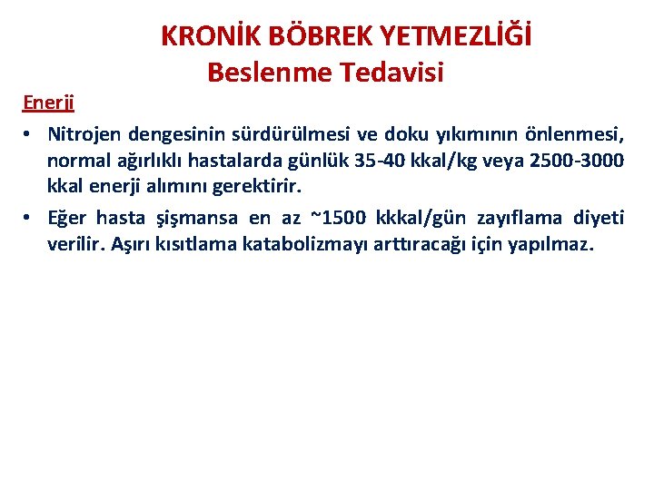 KRONİK BÖBREK YETMEZLİĞİ Beslenme Tedavisi Enerji • Nitrojen dengesinin sürdürülmesi ve doku yıkımının önlenmesi,