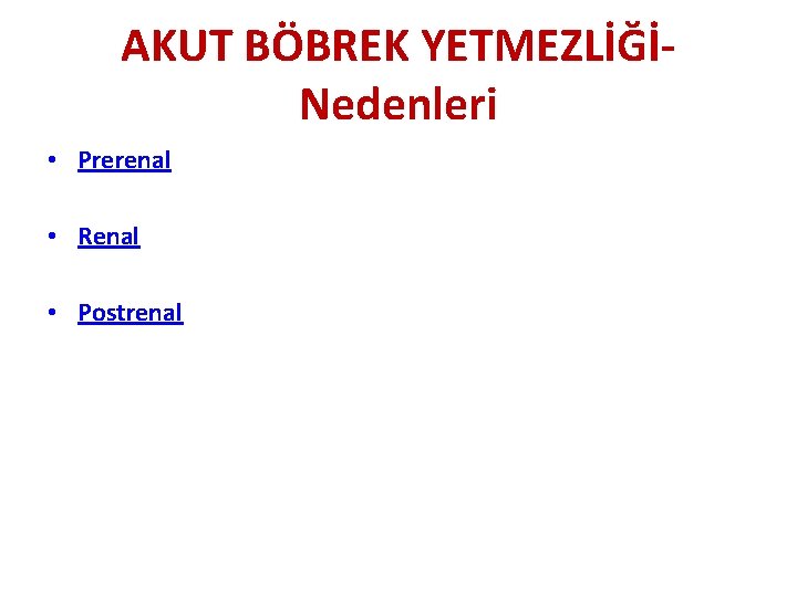 AKUT BÖBREK YETMEZLİĞİNedenleri • Prerenal • Renal • Postrenal 