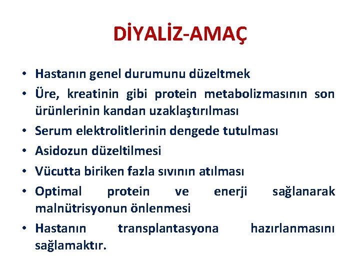DİYALİZ-AMAÇ • Hastanın genel durumunu düzeltmek • Üre, kreatinin gibi protein metabolizmasının son ürünlerinin