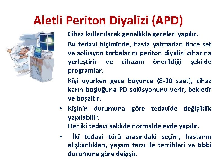 Aletli Periton Diyalizi (APD) • Cihaz kullanılarak genellikle geceleri yapılır. • Bu tedavi biçiminde,