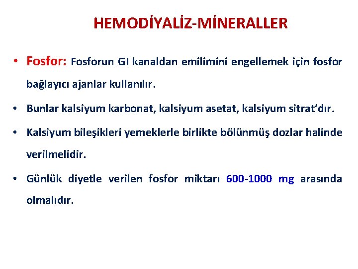 HEMODİYALİZ-MİNERALLER • Fosfor: Fosforun GI kanaldan emilimini engellemek için fosfor bağlayıcı ajanlar kullanılır. •