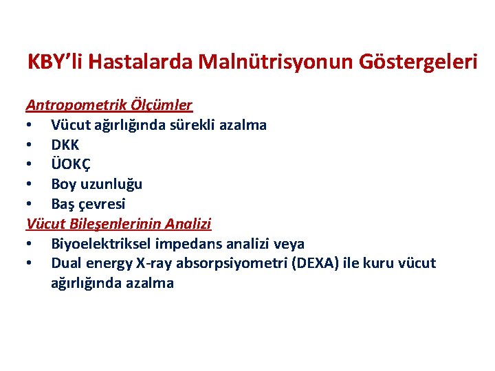 KBY’li Hastalarda Malnütrisyonun Göstergeleri Antropometrik Ölçümler • Vücut ağırlığında sürekli azalma • DKK •