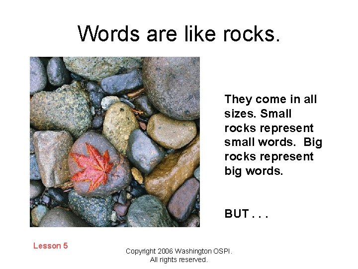 Words are like rocks. They come in all sizes. Small rocks represent small words.