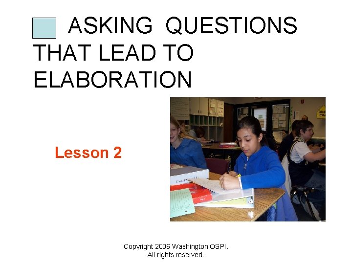 ASKING QUESTIONS THAT LEAD TO ELABORATION Lesson 2 Copyright 2006 Washington OSPI. All rights