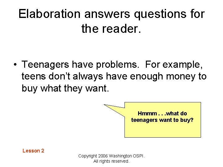 Elaboration answers questions for the reader. • Teenagers have problems. For example, teens don’t